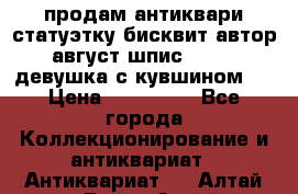 продам антиквари статуэтку бисквит автор август шпис 1877   девушка с кувшином   › Цена ­ 450 000 - Все города Коллекционирование и антиквариат » Антиквариат   . Алтай респ.,Горно-Алтайск г.